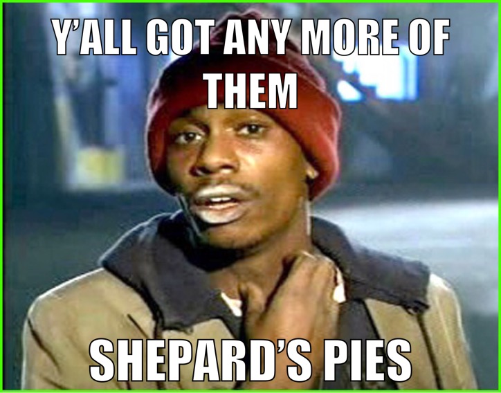 y'all got any more of them shepherd's pies